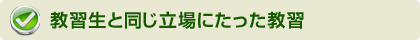 教習生と同じ立場に立った教習