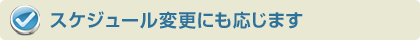 スケジュール変更にも応じます