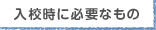入校時に必要なもの
