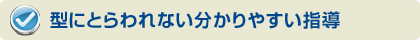 型にとらわれない分かりやすい指導