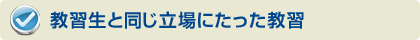 教習生と同じ立場に立った教習
