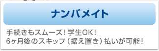 ナンバメイト　手続きもスムーズ！学生OK！6ヵ月後のスキップ（据え置き）払いが可能！