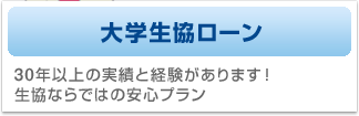 大学生協ローン　30年以上の実績と経験があります！生協ならではの安心プラン。