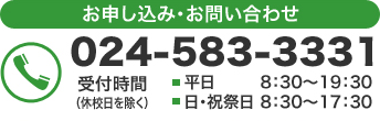 お申し込み・お問い合わせ　024-583-3331　受付時間8:30～19:30（平日）　8:30～17:30（日・祝祭日 ※休校日を除きます）