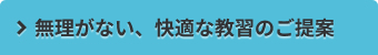 無理がない、快適な教習のご提案