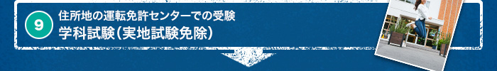 9. 住所地の運転免許センターでの受験　学科試験（実地試験免除）